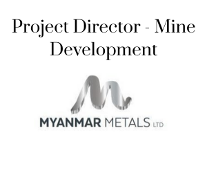 Project Director - Mine Development, Myanmar Metals Ltd